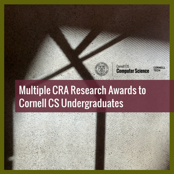 Multiple CRA Research Awards to Cornell CS Undergraduates 